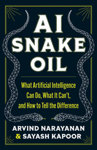 AI Snake Oil : What Artificial Intelligence Can Do, What It Can't, and How to Tell the Difference - Arvind Narayanan