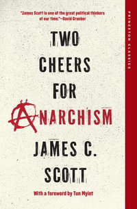 Two Cheers for Anarchism : Six Easy Pieces on Autonomy, Dignity, and Meaningful Work and Play - James C. Scott