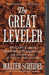 The Great Leveler : Violence and the History of Inequality from the Stone Age to the Twenty-First Century - Walter Scheidel