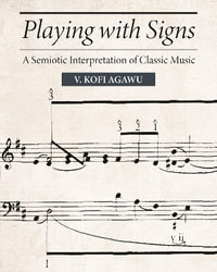 Playing with Signs : A Semiotic Interpretation of Classic Music - V. Kofi Agawu