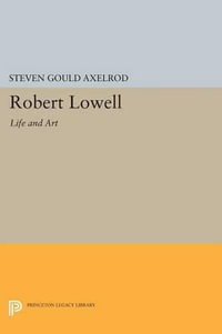 Robert Lowell : Life and Art - Steven Gould Axelrod