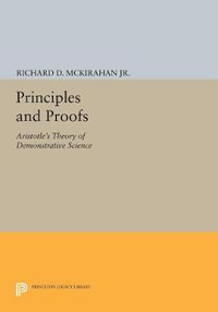 Principles and Proofs : Aristotle's Theory of Demonstrative Science - Richard D. McKirahan, Jr. Jr.