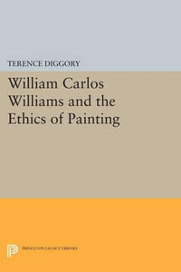 William Carlos Williams and the Ethics of Painting : Princeton Legacy Library - Terence Diggory