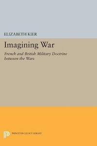 Imagining War : French and British Military Doctrine between the Wars - Elizabeth Kier