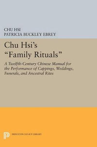 Chu Hsi's Family Rituals : A Twelfth-Century Chinese Manual for the Performance of Cappings, Weddings, Funerals, and Ancestral Rites - Chu Hsi