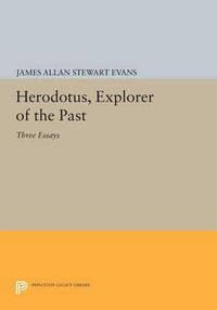 Herodotus, Explorer of the Past : Three Essays - James Allan Stewart Evans