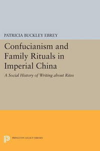 Confucianism and Family Rituals in Imperial China : A Social History of Writing about Rites - Patricia Buckley Ebrey