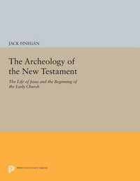 The Archeology of the New Testament : The Life of Jesus and the Beginning of the Early Church - Revised Edition - Jack Finegan