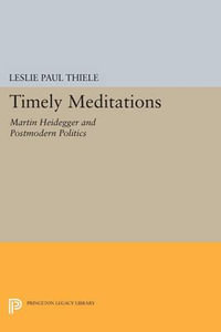 Timely Meditations : Martin Heidegger and Postmodern Politics - Leslie Paul Thiele