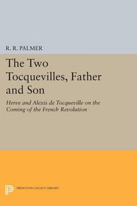 The Two Tocquevilles, Father and Son : Herve and Alexis de Tocqueville on the Coming of the French Revolution - R. R. Palmer