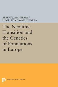 The Neolithic Transition and the Genetics of Populations in Europe : Princeton Legacy Library - Albert J. Ammerman