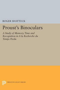 Proust's Binoculars : A Study of Memory, Time and Recognition in a la Recherche Du Temps Perdu - Roger Shattuck