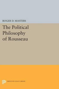 The Political Philosophy of Rousseau : Princeton Legacy Library - Roger D. Masters