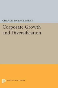 Corporate Growth and Diversification : Princeton Legacy Library - Charles Horace Berry