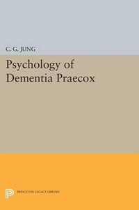 Psychology of Dementia Praecox : Princeton Legacy Library - C. G. Jung