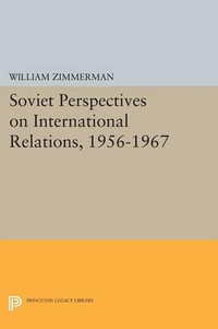 Soviet Perspectives on International Relations, 1956-1967 : Studies of the Harriman Institute, Columbia University - William Zimmerman