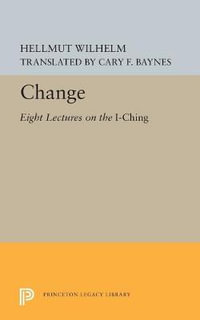 Change : Eight Lectures on the I Ching - Hellmut Wilhelm