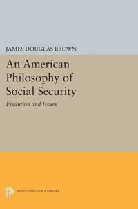 An American Philosophy of Social Security : Evolution and Issues - James Douglas Brown