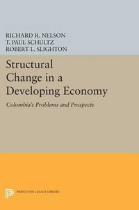 Structural Change in a Developing Economy : Colombia's Problems and Prospects - Richard R. Nelson