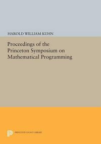 Proceedings of the Princeton Symposium on Mathematical Programming : Princeton Legacy Library - Harold W. Kuhn