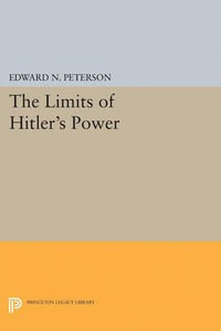 Limits of Hitler's Power : Princeton Legacy Library - Edward Norman Peterson