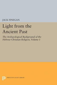 Light from the Ancient Past, Vol. 1 : The Archaeological Background of the Hebrew-Christian Religion - Jack Finegan