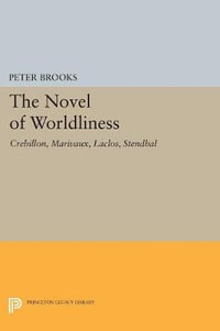 The Novel of Worldliness : Crebillon, Marivaux, Laclos, Stendhal - Peter Brooks