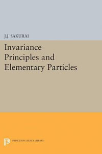 Invariance Principles and Elementary Particles : Princeton Legacy Library - Jun John Sakurai