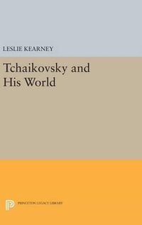 Tchaikovsky and His World : Princeton Legacy Library - Leslie Kearney