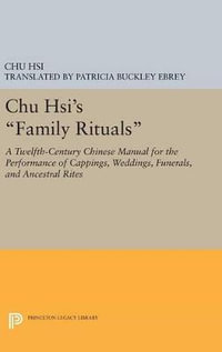 Chu Hsi's Family Rituals : A Twelfth-Century Chinese Manual for the Performance of Cappings, Weddings, Funerals, and Ancestral Rites - Chu Hsi