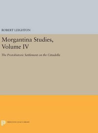 Morgantina Studies, Volume IV : The Protohistoric Settlement on the Cittadella - Robert Leighton