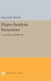 Hypo-Analytic Structures (PMS-40), Volume 40 : Local Theory (PMS-40) - Francois Treves