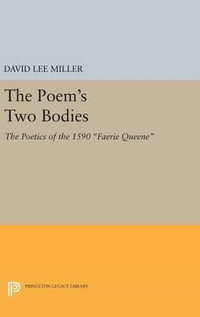 The Poem's Two Bodies : The Poetics of the 1590 Faerie Queene - David Lee Miller