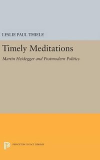 Timely Meditations : Martin Heidegger and Postmodern Politics - Leslie Paul Thiele