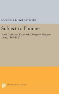 Subject to Famine : Food Crisis and Economic Change in Western India, 1860-1920 - Michelle Burge McAlpin