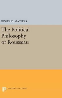 The Political Philosophy of Rousseau : Princeton Legacy Library - Roger D. Masters