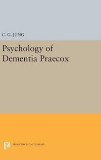 Psychology of Dementia Praecox : Princeton Legacy Library - C. G. Jung