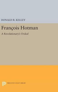 Francois Hotman : A Revolutionary's Ordeal - Donald R. Kelley