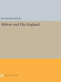 Milton and His England : Princeton Legacy Library - Don Marion Wolfe