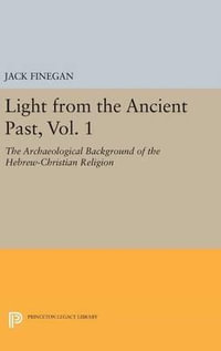 Light from the Ancient Past, Vol. 1 : The Archaeological Background of the Hebrew-Christian Religion - Jack Finegan