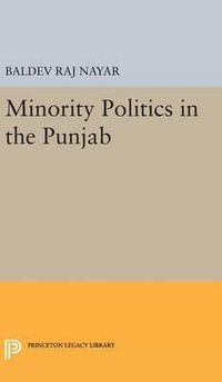 Minority Politics in the Punjab : Princeton Legacy Library - Baldev Raj Nayar