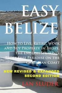 Easy Belize : How to Live, Retire, Work and Buy Property in Belize, the English Sp - Lan Sluder