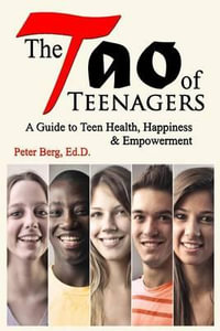 The Tao of Teenagers : A Guide to Teen Health, Happiness & Empowerment - Peter Berg Ed D