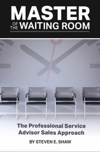 Master of the Waiting Room : The Professional Service Advisor Sales Approach - Steven Shaw