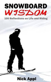 Snowboard Wisdom : 100 Reflections on Life and Riding - Nick Appl