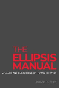 The Ellipsis Manual : analysis and engineering of human behavior - Chase Hughes