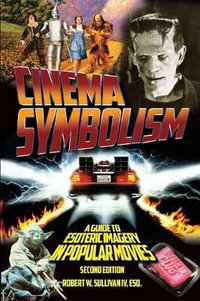 Cinema Symbolism : A Guide to Esoteric Imagery in Popular Movies, Second Edition - Robert W. Sullivan IV