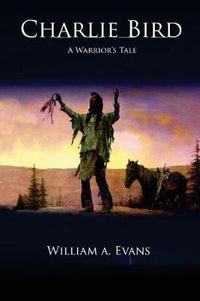 Charlie Bird : A Warrior's Story - William a Evans