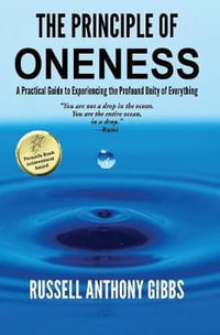 The Principle of Oneness : A Practical Guide to Experiencing the Profound Unity of Everything - Russell Anthony Gibbs