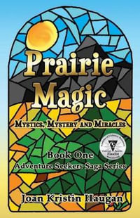 Prairie Magic : Mystics, Mystery and Miracles - Joan Kristin Haugan